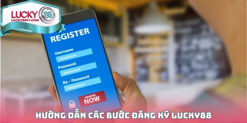 Hướng dẫn chi tiết các bước đăng ký Lucky88 cho những ai chưa biết