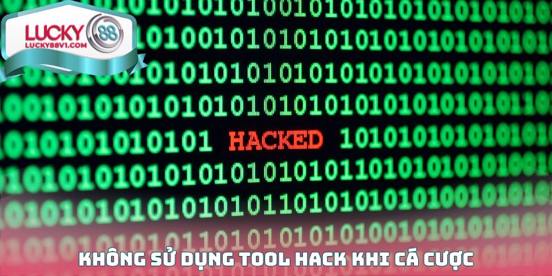 Không sử dụng tool hack khi cá cược