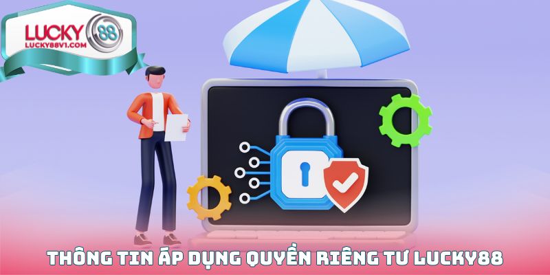 Thông tin áp dụng quyền riêng tư Lucky88