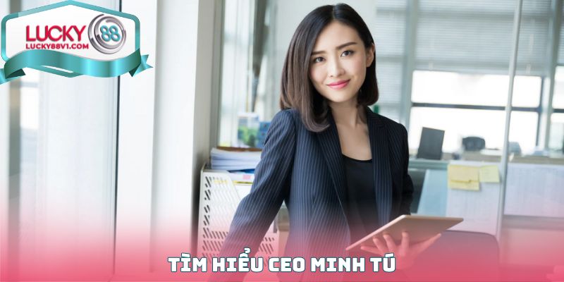 Tìm hiểu CEO Minh Tú