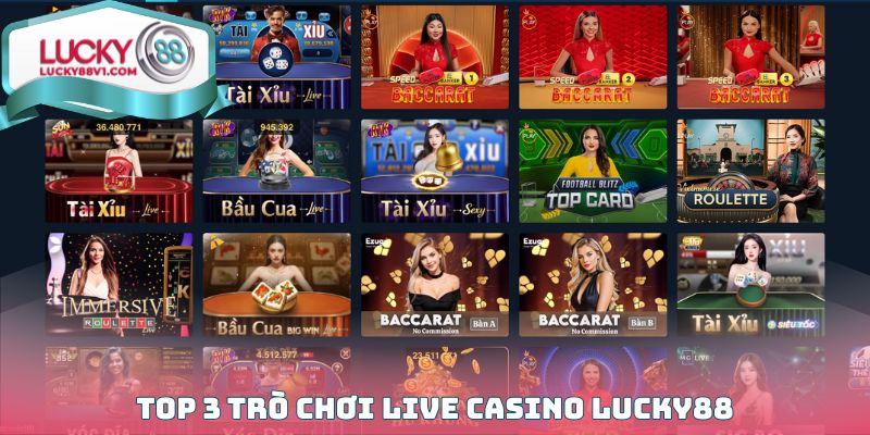 Top 3 trò chơi Live Casino Lucky88