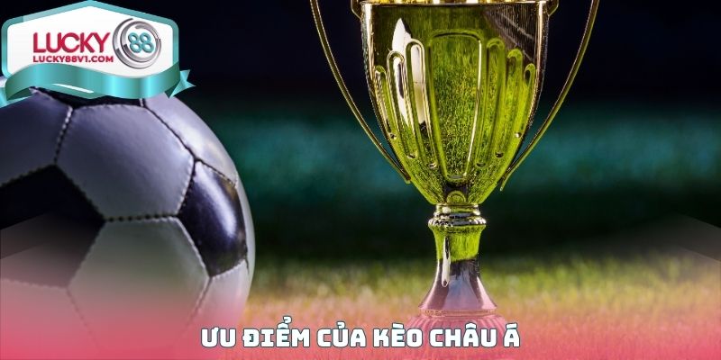 Ưu điểm của Kèo Châu Á