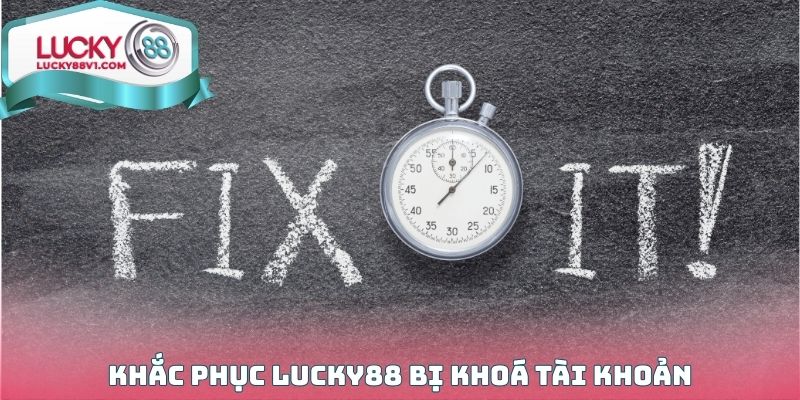 Khắc phục LUCKY88 bị khoá tài khoản