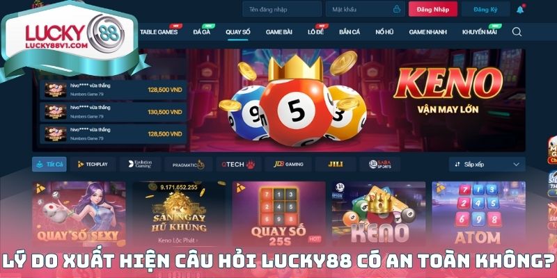 Lý do nào xuất hiện câu hỏi LUCKY88 có an toàn không?
