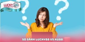 So Sánh LUCKY88 Vs KU88